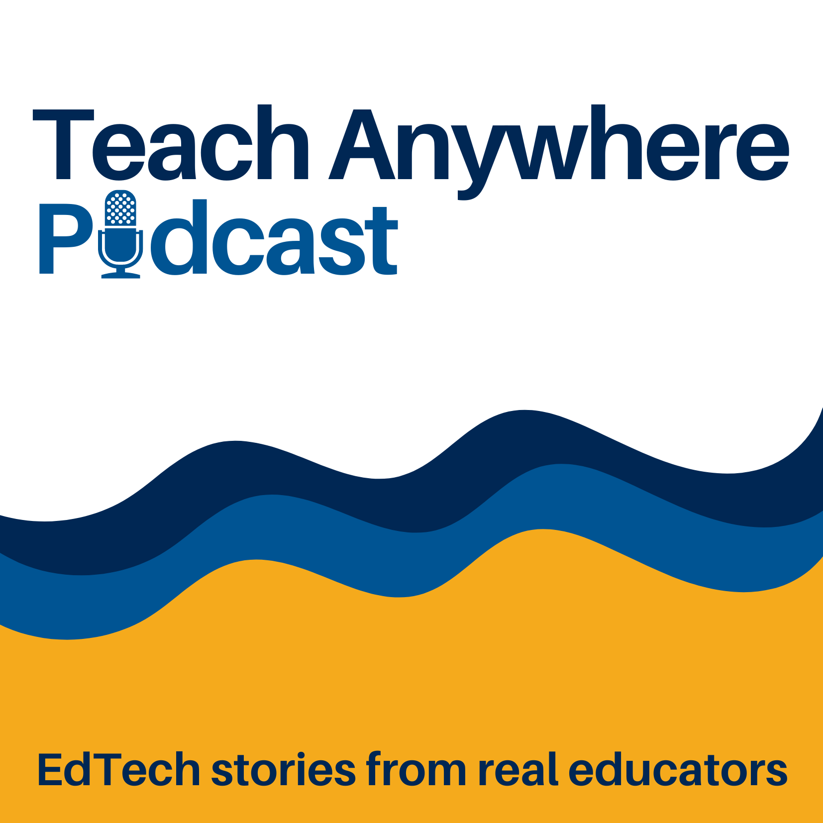 Logo for the Teach Anywhere Podcast. White background with a yellow and blue wave. Above the wave reads Teach Anywhere podcast. Under the wave reads EdTech stories from real educators.